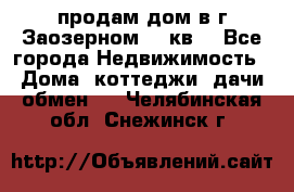 продам дом в г.Заозерном 49 кв. - Все города Недвижимость » Дома, коттеджи, дачи обмен   . Челябинская обл.,Снежинск г.